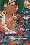 Sangarakshita: What Is the Dharma?: The Essential Teachings of the Buddha Sangarakshita: What Is the Dharma?: The Essential Teachings of the Buddha