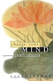 Paramananda: Change Your Mind: A practical guide to Buddhist Meditation Paramananda: Change Your Mind: A practical guide to Buddhist Meditation