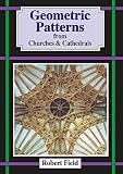 Field, Robert: Geometric Patterns from Churches & Cathedrals Field, Robert: Geometric Patterns from Churches & Cathedrals