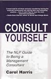 Harris, Carol: Consult Yourself: The Nlp Guide to Being a Management Consultant