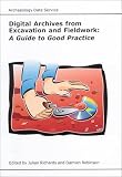 Richards Julian: Digital Archives from Excavation and Fieldwork: A Guide to Good Practice Richards Julian: Digital Archives from Excavation and Fieldwork: A Guide to Good Practice