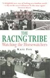 Fox, Kate: The Racing Tribe: Watching the Horsewatchers