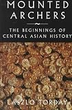 Torday, Laszlo: Mounted Archers: The Beginnings of Central Asian History Torday, Laszlo: Mounted Archers: The Beginnings of Central Asian History