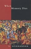 Sivanandan, Ambalavaner: When Memory Dies