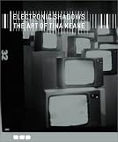 Wollen, Peter: Electronic Shadows: The Art of Tina Keane