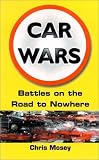 Mosey, Chris: Car Wars: Battles on the Road to Nowhere Mosey, Chris: Car Wars: Battles on the Road to Nowhere