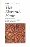 Lings, Martin: The Eleventh Hour: The Spiritual Crisis of the Modern World in the Light of Tradition and Prophecy