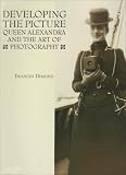 Dimond, Frances: Developing The Picture: Queen Alexandra And The Art Of Photography Dimond, Frances: Developing The Picture: Queen Alexandra And The Art Of Photography