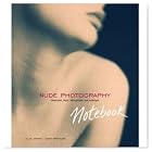 Nude Photography Notebook: Inspiration, Ideas, Photographs and Techniques