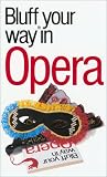 Gammond, Peter: Bluffer's Guide to Opera: Bluff Your Way in Opera Gammond, Peter: Bluffer's Guide to Opera: Bluff Your Way in Opera