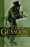 Watson, John: Once upon a Time in Glasgow: The City from the Earliest Times Watson, John: Once upon a Time in Glasgow: The City from the Earliest Times