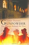 Travers, James: Gunpowder: The Players Behind the Plot