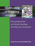 Fish, Della: Cultivating A Thinking Surgeon: New Perspectives On Clinical Teaching, Learning And Assesment