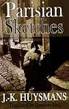 Huysmans, Joris Karl: Parisian Sketches Huysmans, Joris Karl: Parisian Sketches