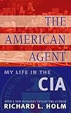 Holm, Richard L.: The American Agent: My Life in the CIA Holm, Richard L.: The American Agent: My Life in the CIA
