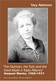 Atkinson, Tacy: The German, the Turk and the Devil Made a Triple Alliance: Harpoot Diaries, 1908-1917