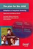Lowe, N. V.: The Plan for the Child: Adoption or Long-Term Fostering