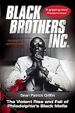 Griffin, Sean Patrick: Black Brothers, Inc.: The Violent Rise And Fall Of The Philadelphia Black Mafia Griffin, Sean Patrick: Black Brothers, Inc.: The Violent Rise And Fall Of The Philadelphia Black Mafia
