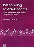 Taylor, Angela M.: Responding to Adolescents: Helping Relationship Skills for Youth Workers, Mentors and Other Advisers Taylor, Angela M.: Responding to Adolescents: Helping Relationship Skills for Youth Workers, Mentors and Other Advisers
