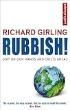 Girling, Richard: Rubbish!: Dirt on Our Hands And Crisis Ahead Girling, Richard: Rubbish!: Dirt on Our Hands And Crisis Ahead