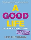 Hickman, Leo: A Good Life: The Guide to Ethical Living Hickman, Leo: A Good Life: The Guide to Ethical Living