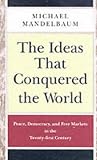 Mandelbaum, Michael: The Ideas That Conquered The World Mandelbaum, Michael: The Ideas That Conquered The World
