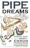 Bryce, Robert: Pipe Dreams: Greed, Ego, and the Death of Enron Bryce, Robert: Pipe Dreams: Greed, Ego, and the Death of Enron