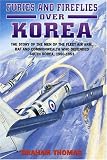 Thomas, Graham: Flying Furies over Korea: The Story of the Men and Machines of the Fleet Air Arm, Raf and Commonwealth Who Defended South Korea, 1950-1953 Thomas, Graham: Flying Furies over Korea: The Story of the Men and Machines of the Fleet Air Arm, Raf and Commonwealth Who Defended South Korea, 1950-1953