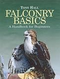 Hall, Tony: Falconry Basics: A Handbook for Beginners Hall, Tony: Falconry Basics: A Handbook for Beginners