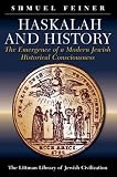 Feiner, Shmuel: Haskalah And History: The Emergence Of A Modern Jewish Historical Consciousness