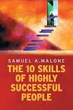 Malone, Samuel A.: The Ten Skills of Highly Successful People