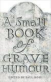 Ross, Paul: A Small Book of Grave Humour Ross, Paul: A Small Book of Grave Humour