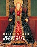 Lomax, Pamela: The Golden Dream: A Biography of Thomas Cooper Gotch Lomax, Pamela: The Golden Dream: A Biography of Thomas Cooper Gotch