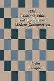 Campbell, Colin: The Romantic Ethic and the Spirit of Modern Consumerism Campbell, Colin: The Romantic Ethic and the Spirit of Modern Consumerism