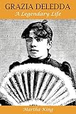 King, Martha: Grazia Deledda: A Legendary Life