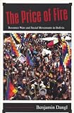 Dangl, Benjamin: The Price of Fire: Resource Wars And Social Movements in Bolivia