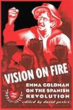 Goldman, Emma: Vision on Fire: Emma Goldman on the Spanish Revolution Goldman, Emma: Vision on Fire: Emma Goldman on the Spanish Revolution