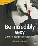 Powell, Helena Frith: Be Incredibly Sexy : Saucy Secrets to Make You Sizzle Powell, Helena Frith: Be Incredibly Sexy : Saucy Secrets to Make You Sizzle
