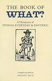 Dale, Rodney: Book of What: A Thesaurus of Things Everyday And Esoteric Dale, Rodney: Book of What: A Thesaurus of Things Everyday And Esoteric