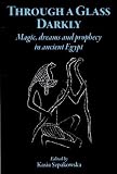 Szpakowska, Kasia: Through a Glass Darkly: Magic, Dreams And Phrophecy in Ancient Eygpt