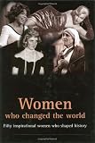 Not Available: Women Who Changed the World: Fifty Inspirational Woman Who Shaped History