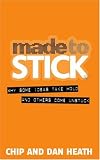 Heath, Chip: Made to Stick: Why Some Ideas Take Hold and Otherscome Unstuck Heath, Chip: Made to Stick: Why Some Ideas Take Hold and Otherscome Unstuck