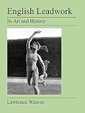 Weaver, Lawrence: English Leadwork: Its Art and History Weaver, Lawrence: English Leadwork: Its Art and History