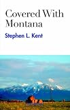 Kent, Stephen L.: Covered With Montana