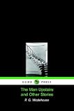 Wodehouse, P.G.: The Man Upstairs and Other Stories Wodehouse, P.G.: The Man Upstairs and Other Stories