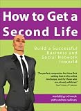 Sullivan, Andrew: How to Get a Second Life: Build a Successful Business and Social Network Inworld
