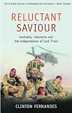 Fernandes, Clinton: Reluctant Saviour: Australia, Indonesia And The Independence Of East Timor