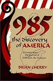 Cherry, Brian: 985, the Discovery of America: Excerpts from the Journal of Harald, the Younger Cherry, Brian: 985, the Discovery of America: Excerpts from the Journal of Harald, the Younger