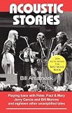 Amatneek, Bill: Acoustic Stories: Playing Bass With Peter, Paul and Mary, Jerry Garcia, and Bill Monroe, and Eighteen Other Unamplified Tales Amatneek, Bill: Acoustic Stories: Playing Bass With Peter, Paul and Mary, Jerry Garcia, and Bill Monroe, and Eighteen Other Unamplified Tales