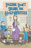Lloyd, Susie: Please Don't Drink The Holy Water!: Homeschool Days, Rosary Nights, And Other Near Occasions Of Sin